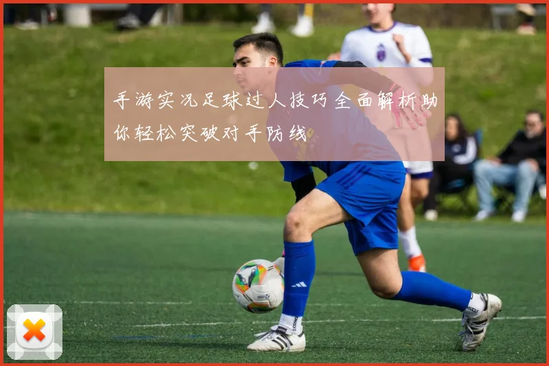 手游实况足球过人技巧全面解析助你轻松突破对手防线