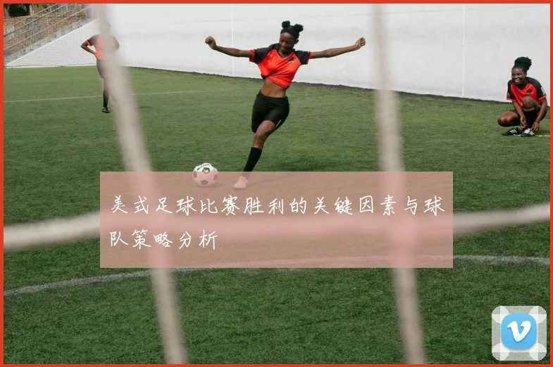 美式足球比赛胜利的关键因素与球队策略分析